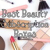 Best Beauty Subscription Boxes